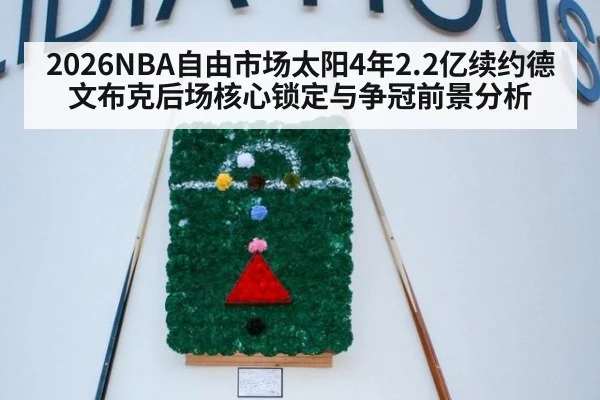 2026NBA自由市场太阳4年2.2亿续约德文布克后场核心锁定与争冠前景分析（nine game）